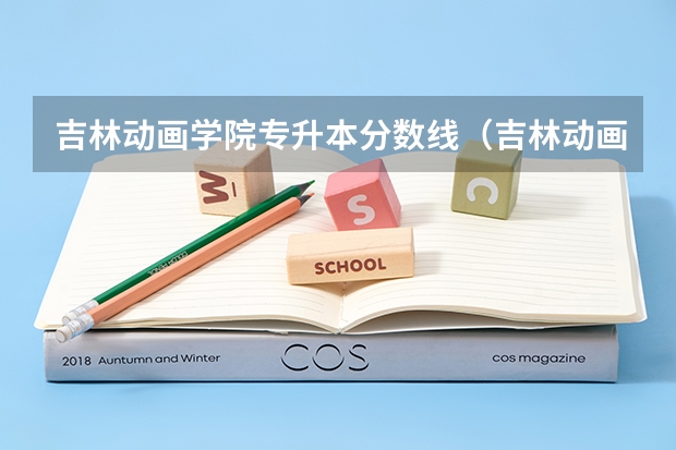 吉林动画学院专升本分数线（吉林动画学院美术生分数线）