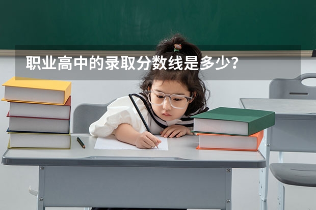 职业高中的录取分数线是多少？