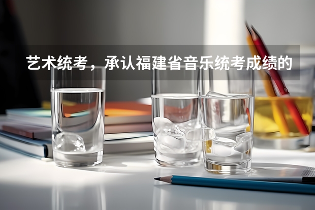 艺术统考，承认福建省音乐统考成绩的大学有哪些？（不参加校考）