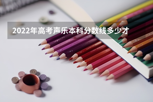 2022年高考声乐本科分数线多少才能进211