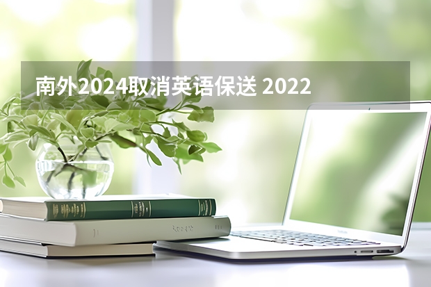 南外2024取消英语保送 2022年外语保送政策