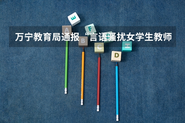 万宁教育局通报“言语骚扰女学生教师”，为人师表该如何“正身”？