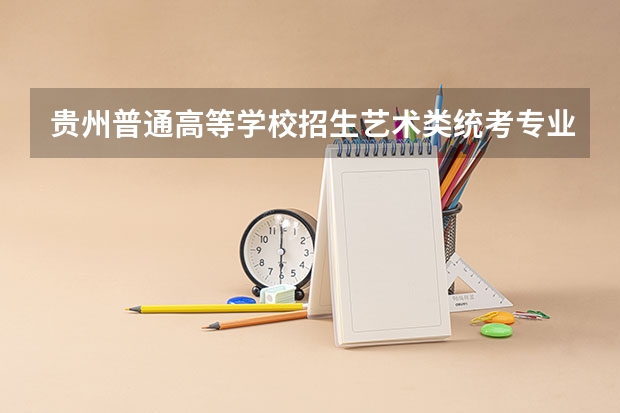 贵州普通高等学校招生艺术类统考专业合格分数线（贵州艺考文化分数线）