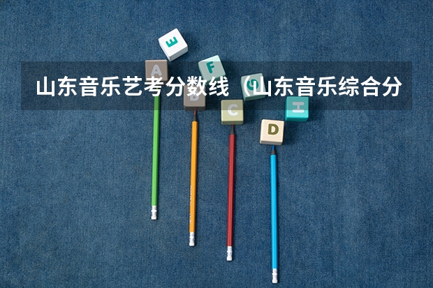 山东音乐艺考分数线（山东音乐综合分计算公式2023）