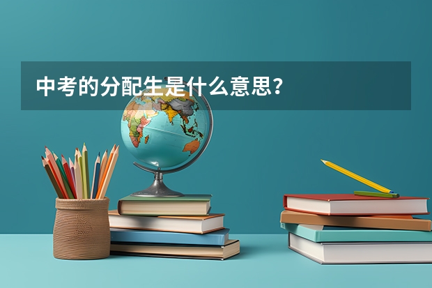 中考的分配生是什么意思？