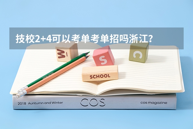 技校2+4可以考单考单招吗浙江？