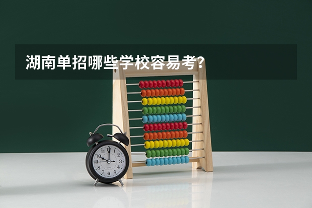 湖南单招哪些学校容易考？