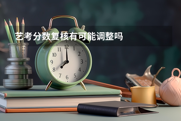 艺考分数复核有可能调整吗