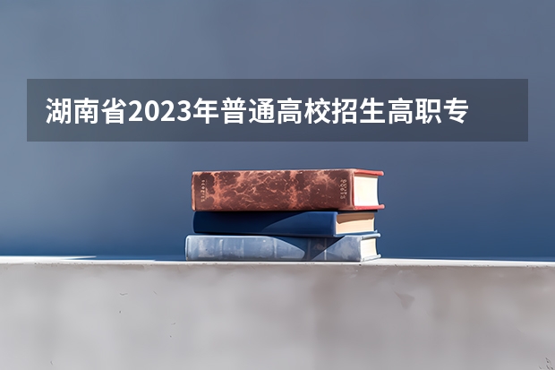 湖南省2023年普通高校招生高职专科批(普通类)第一次投档分数线（湖南财经工业职业技术学院单招录取线）