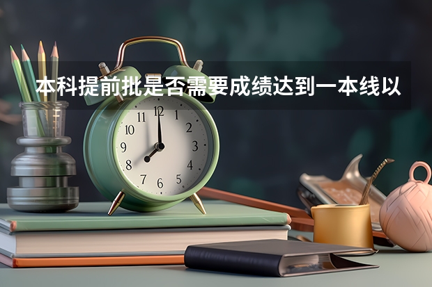 本科提前批是否需要成绩达到一本线以上?(艺术类报提前批是否有利于录取?)