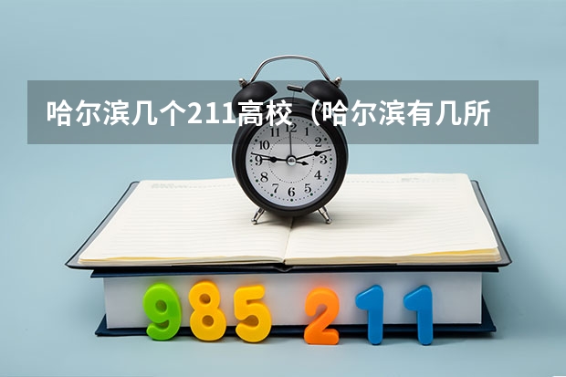 哈尔滨几个211高校（哈尔滨有几所大学是211和985）