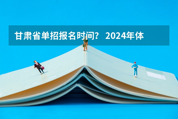 甘肃省单招报名时间? 2024年体育单招新政策