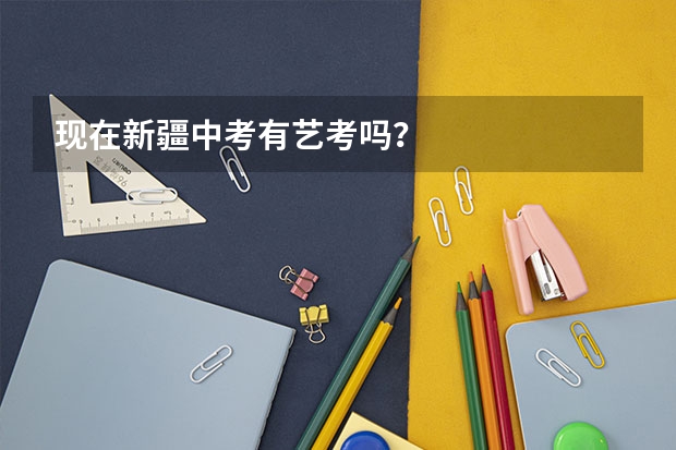 现在新疆中考有艺考吗？