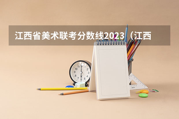 江西省美术联考分数线2023(江西2023年艺考专业统考成绩及申请复核程序的公告)