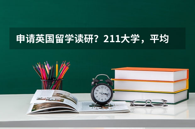 申请英国留学读研?211大学,平均分不到82,能申请到哪些学校?