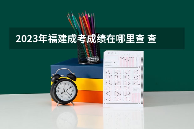 2023年福建成考成绩在哪里查 查分入口是什么?