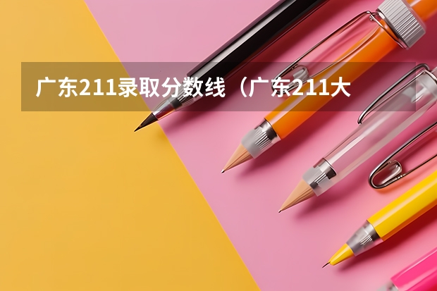 广东211录取分数线（广东211大学有哪几所？）