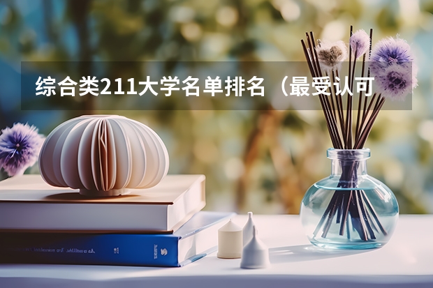综合类211大学名单排名（最受认可的211大学）