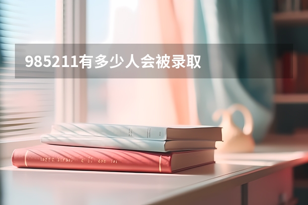 985/211有多少人会被录取