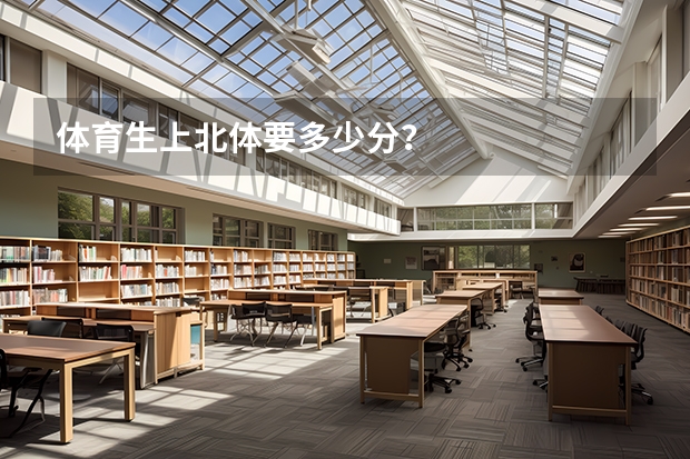体育生上北体要多少分？