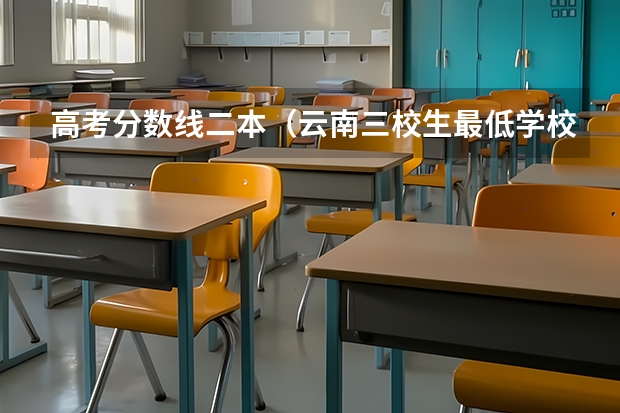 高考分数线二本（云南三校生最低学校录取分数）