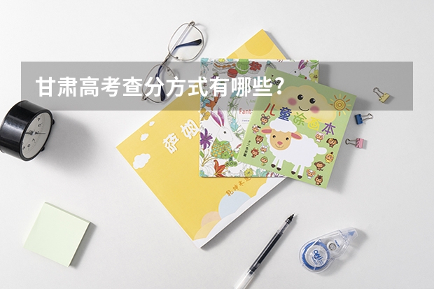 甘肃高考查分方式有哪些?