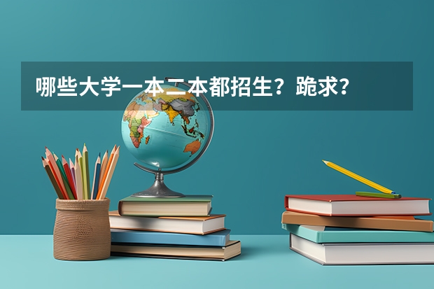 哪些大学一本二本都招生？跪求？