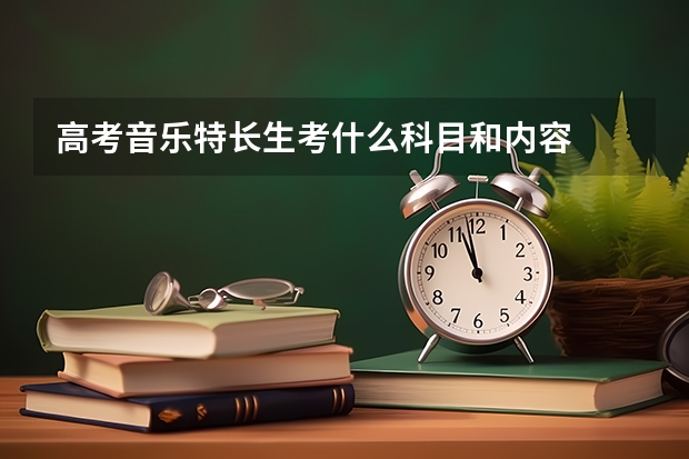 高考音乐特长生考什么科目和内容
