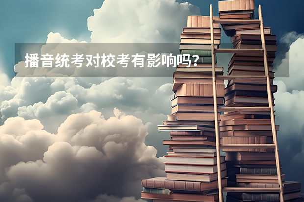 播音统考对校考有影响吗?