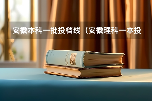 安徽本科一批投档线（安徽理科一本投档线）