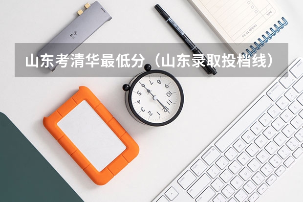山东考清华最低分（山东录取投档线）