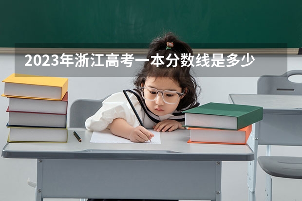 2023年浙江高考一本分数线是多少