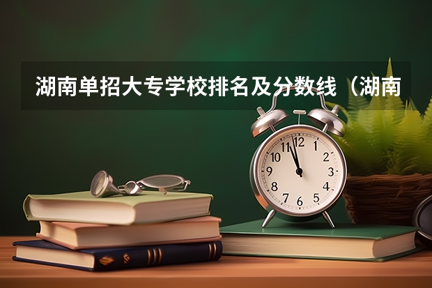 湖南单招大专学校排名及分数线（湖南工业职业技术学院单招投档线）
