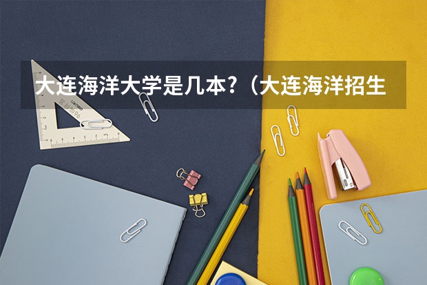 大连海洋大学是几本?(大连海洋招生办电话)
