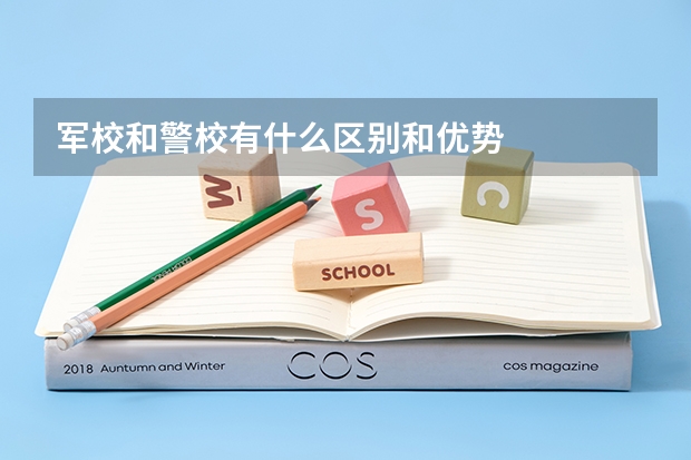 军校和警校有什么区别和优势