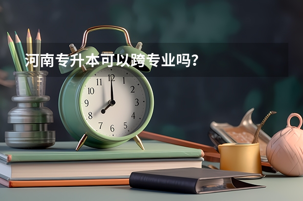 河南专升本可以跨专业吗?