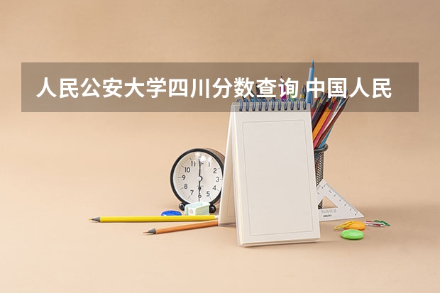 人民公安大学四川分数查询 中国人民公安大学分数线