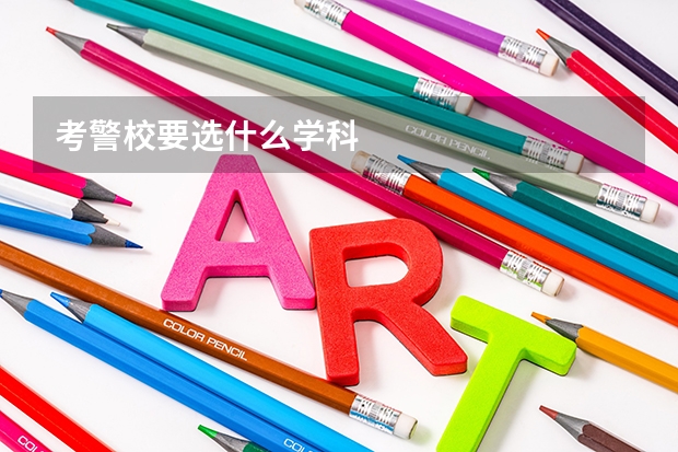 考警校要选什么学科