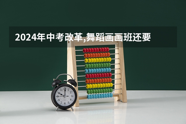 2024年中考改革,舞蹈画画班还要学吗