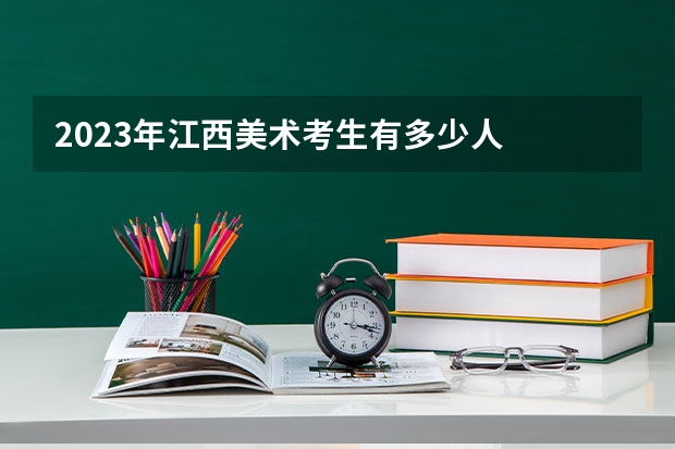 2023年江西美术考生有多少人