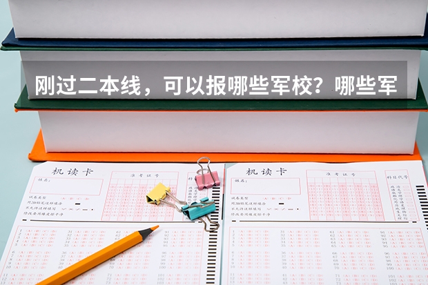 刚过二本线，可以报哪些军校？哪些军校的分数比较低