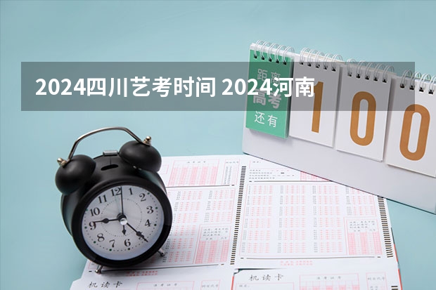 2024四川艺考时间 2024河南艺术考试时间