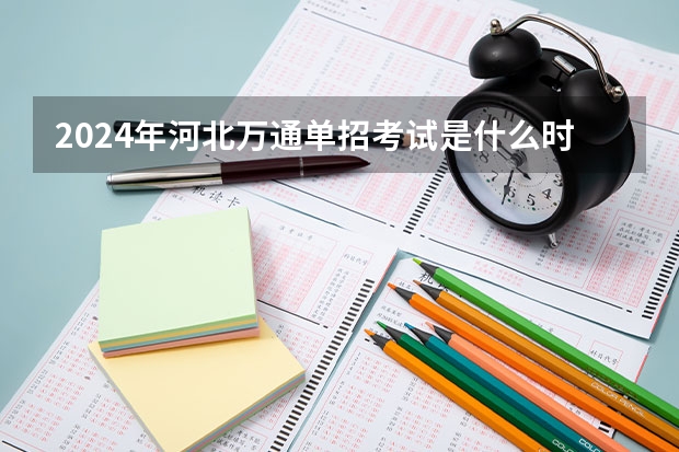 2024年河北万通单招考试是什么时候？