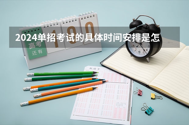 2024单招考试的具体时间安排是怎样的？（2023年安徽单招考试时间）