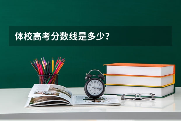 体校高考分数线是多少?