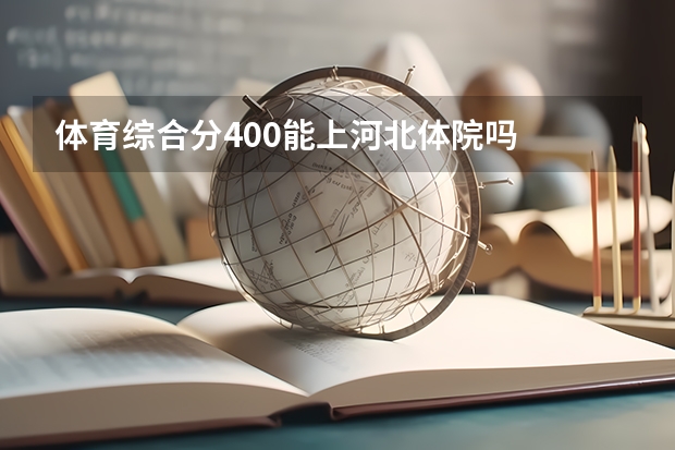 体育综合分400能上河北体院吗