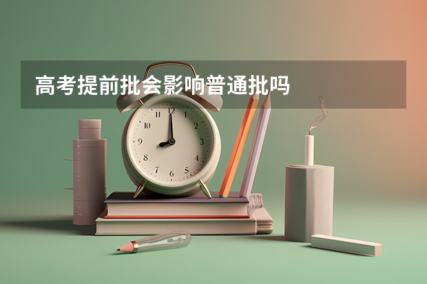 高考提前批会影响普通批吗