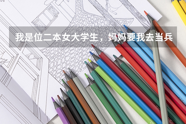 我是位二本女大学生,妈妈要我去当兵考军校,请问军校出来女生可以干什么哦?