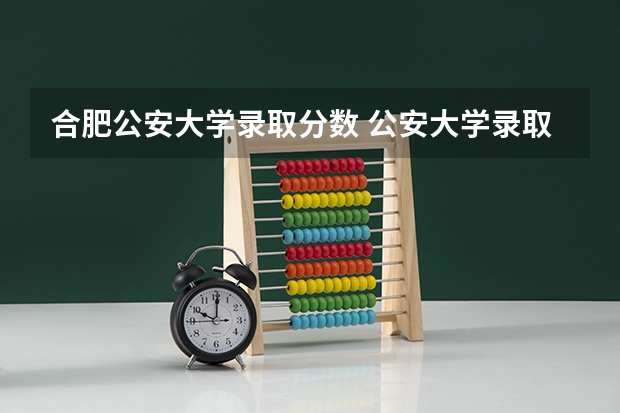 合肥公安大学录取分数 公安大学录取分数线
