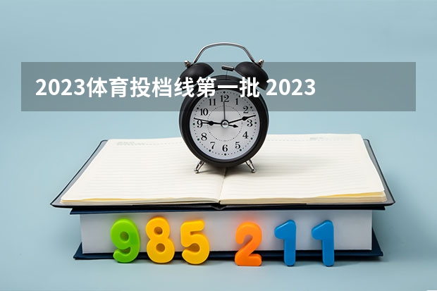 2023体育投档线第一批 2023高考各校投档线安徽